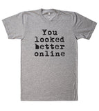 You looked better online t shirt