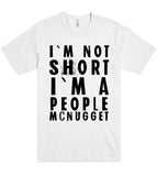 I`M NOT SHORT I`M A PEOPLE MCNUGGET T SHIRT