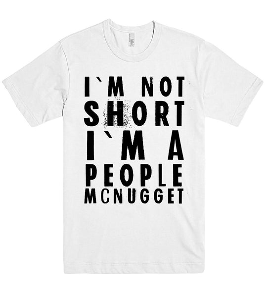 I`M NOT SHORT I`M A PEOPLE MCNUGGET T SHIRT