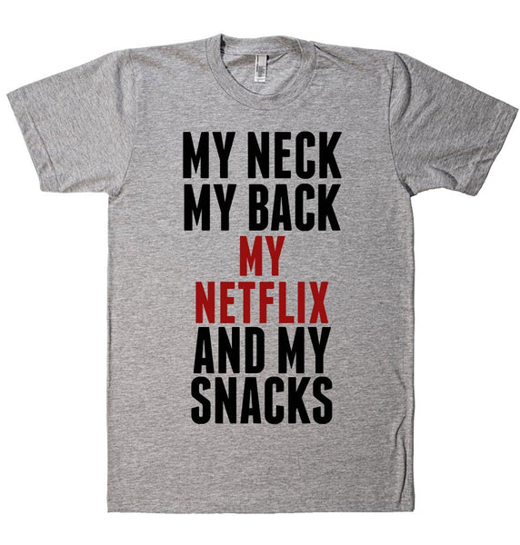MY NECK MY BACK MY NETFLIX AND MY SNACKS T-SHIRT