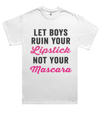 let boys ruin your Lipstick not your Mascara t shirt