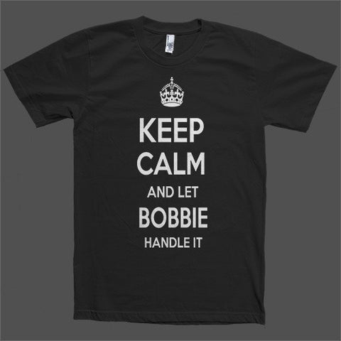 Keep Calm and let Bobbie Handle it Personalized Name T-Shirt