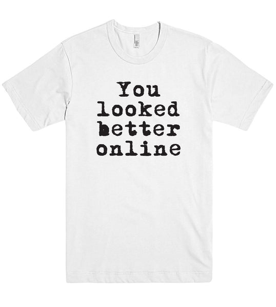 You looked better online t shirt