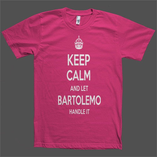 Keep Calm and let Bartolemo Handle it Personalized Name T-Shirt