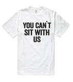 you can`t sit with us t shirt