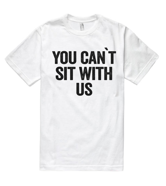 you can`t sit with us t shirt