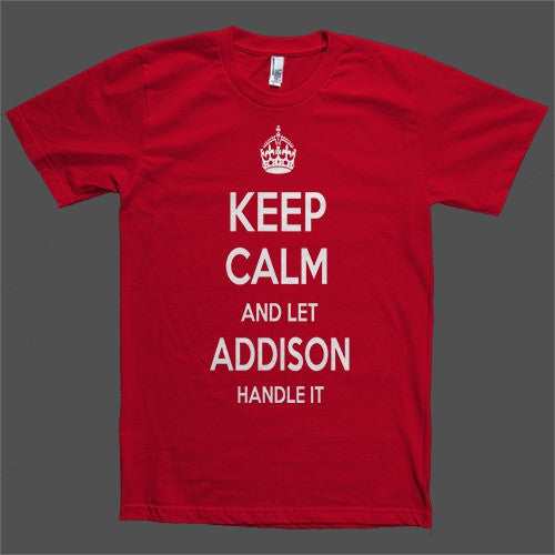 Keep Calm and let Addison Handle it Personalized Name T-Shirt