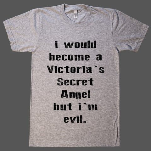 i would become a Victoria`s Secret Angel, but i`m evil