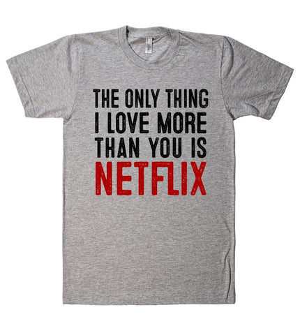 the only thing i love more than you is netflix t shirt