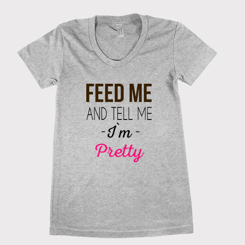 Feed me and tell me i`m pretty