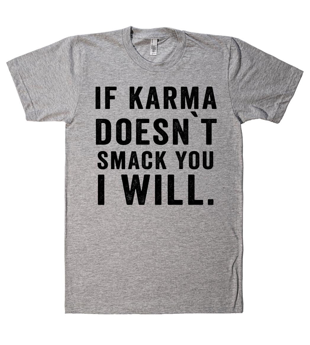 if karma doesn`t smack you i will t shirt