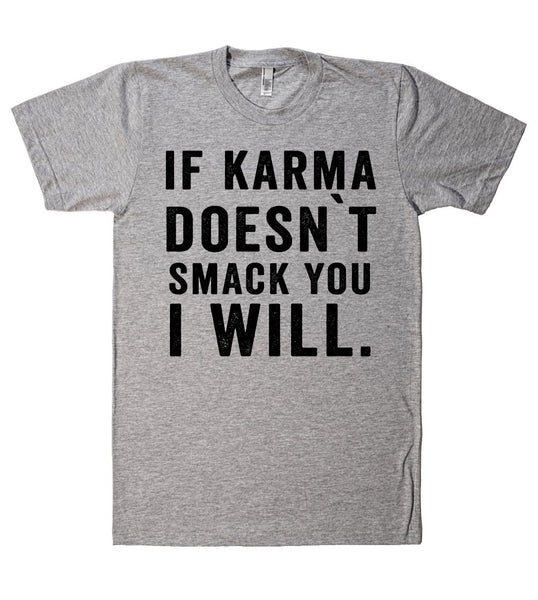 if karma doesn`t smack you i will t shirt