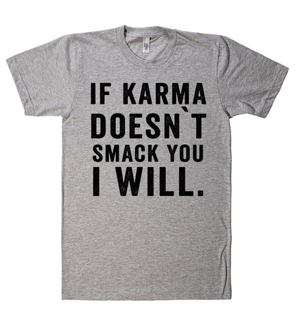 if karma doesn`t smack you i will t shirt