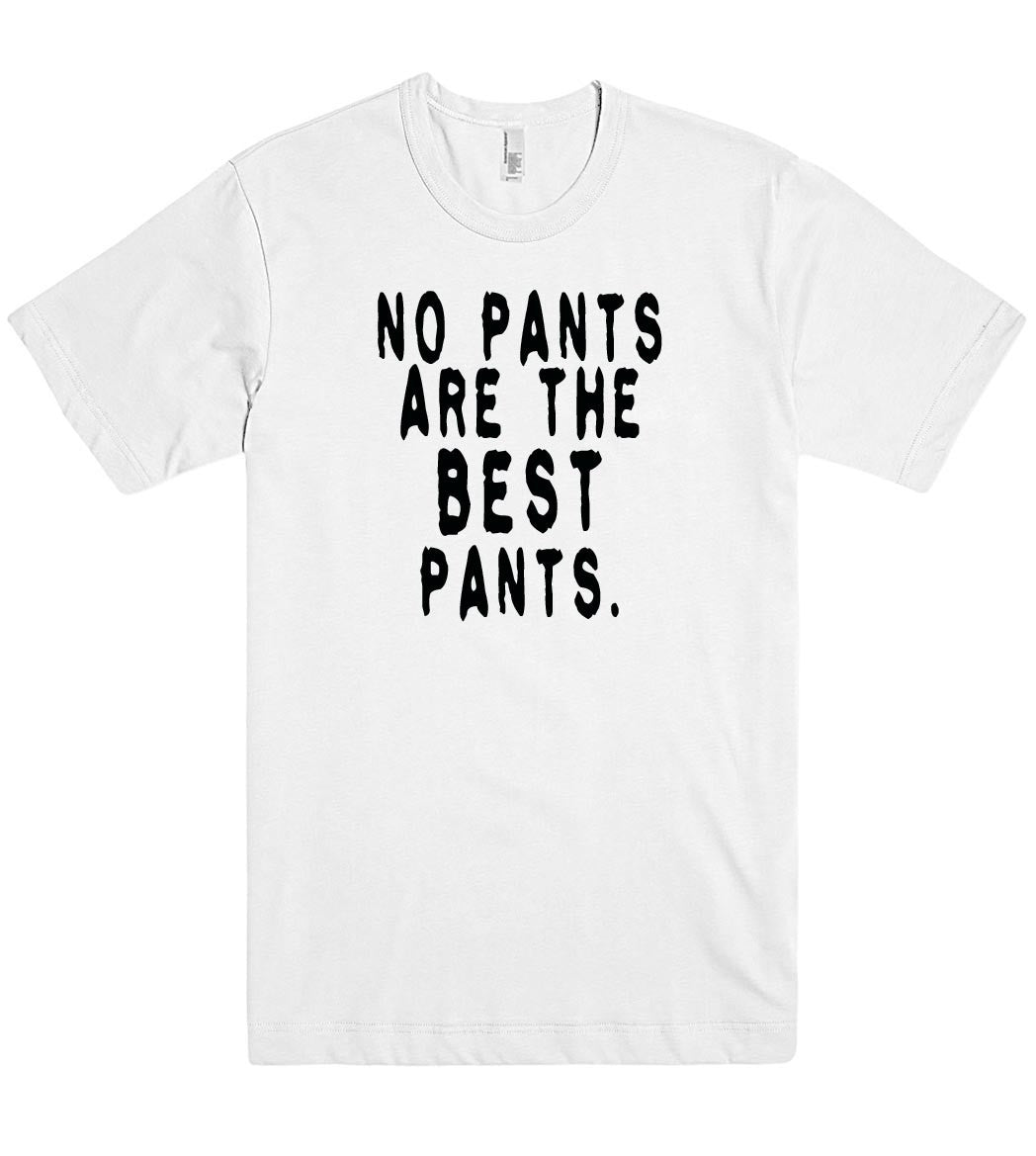 no pants are the best pants tshirt