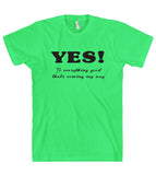 YES To everything good thats coming my way t shirt