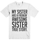 MY SISTER HAS A FREAKIN` AWESOME SISTER TRUE STORY. T-SHIRT