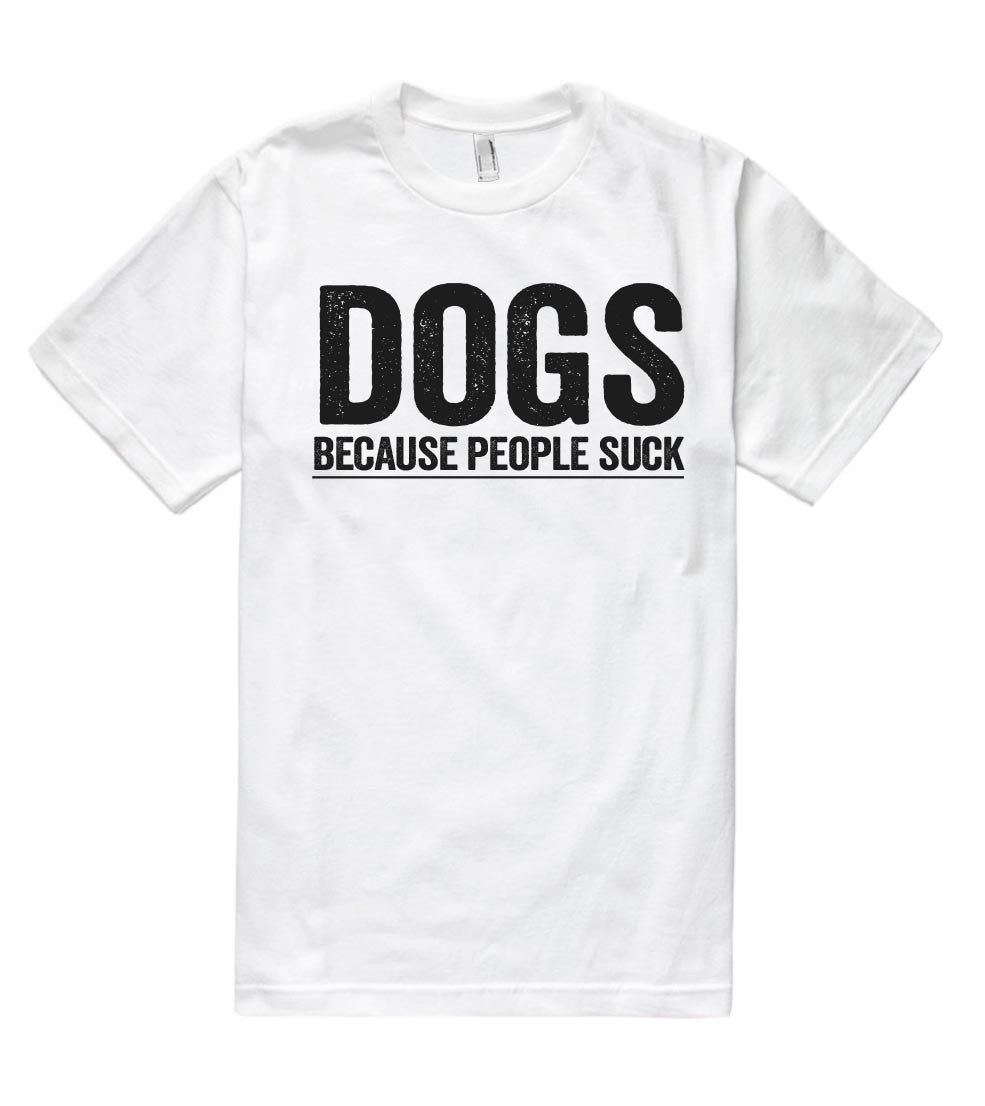 dogs because people suck t shirt