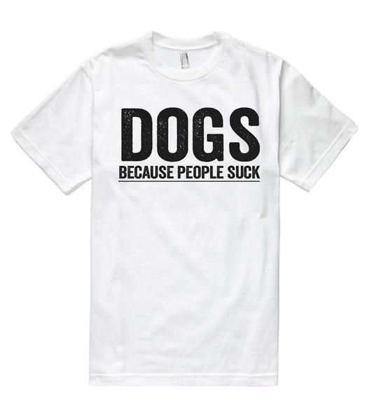 dogs because people suck t shirt