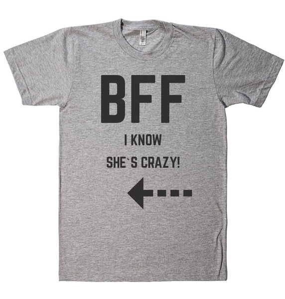 BFF I KNOW SHE`S CRAZY!  t-shirt