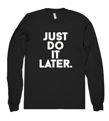 just do  it later. shirt