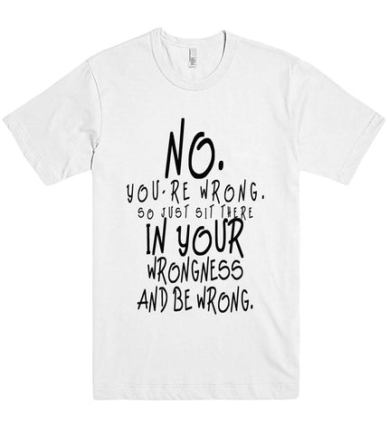 no youre wrong tshirt