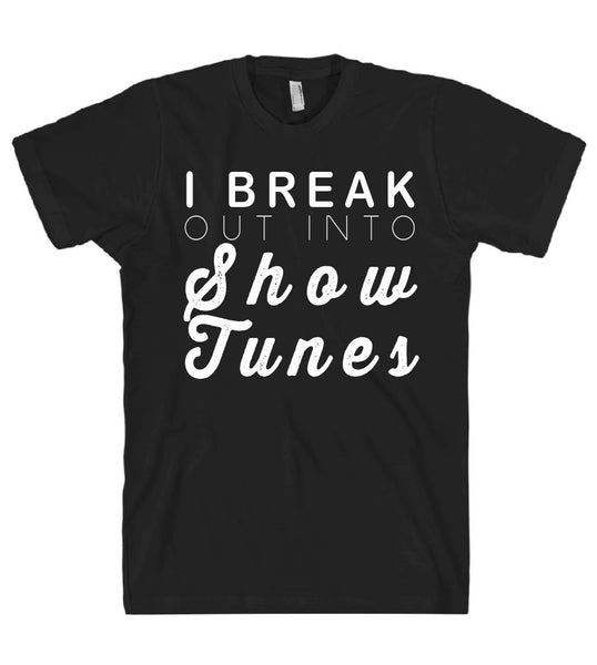 i break out into show tunes tshirt