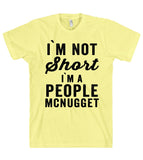 i`m not Short i`m A people mcnugget t shirt