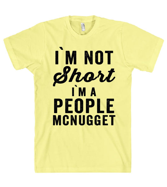 i`m not Short i`m A people mcnugget t shirt