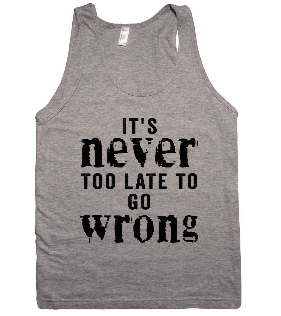 its never too late to go wrong tank top shirt