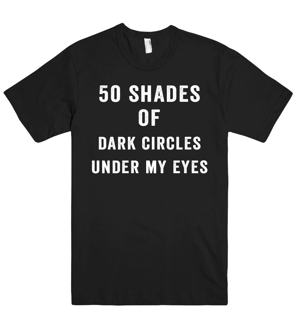 50 shades of dark circles under my eyes t shirt