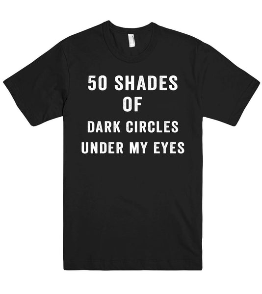 50 shades of dark circles under my eyes t shirt