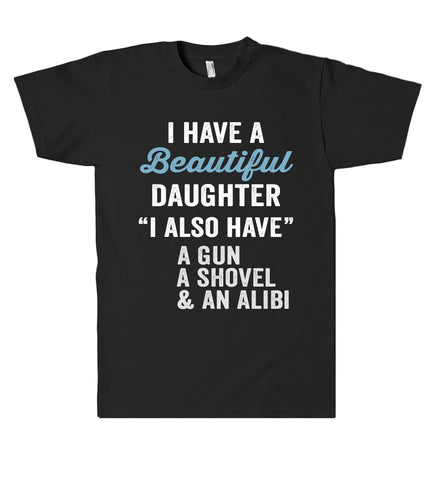 i have a Beautiful daughter Gun,Shovel & Alibi T-Shirt