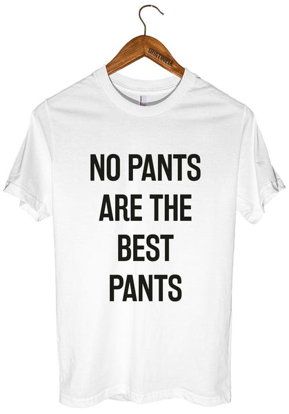 NO PANTS ARE THE BEST PANTS T SHIRT