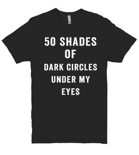 50 shades of dark circles under my eyes t shirt