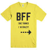 BFF SHE THINKS I`M CRAZY! t-shirt