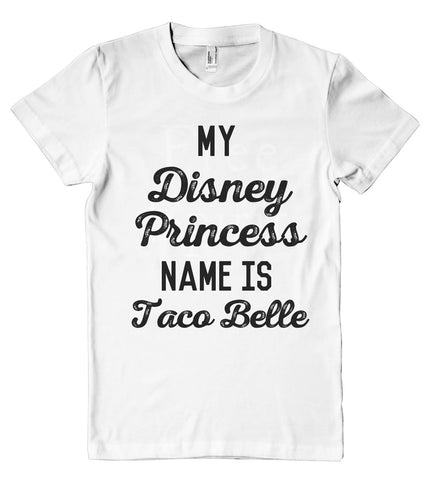 My Disney Princess name is Taco Belle t shirt