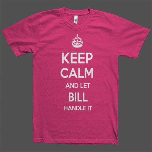 Keep Calm and let Bill Handle it Personalized Name T-Shirt