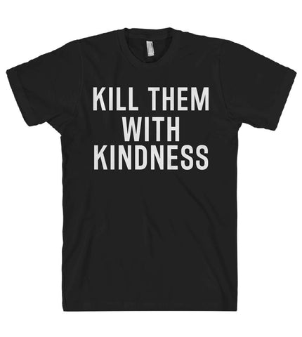 kill them with kindness t-shirt