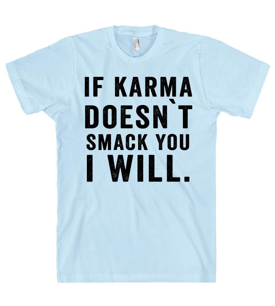 if karma doesn`t smack you i will t shirt