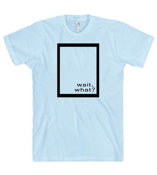 wait.what? tshirt