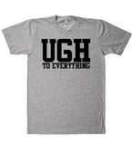 ugh to everything t shirt