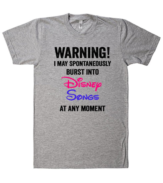 I may spontaneously burst into Disney Songs at any moment tshirt