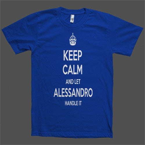 Keep Calm and let Alessandro Handle it Personalized Name T-Shirt