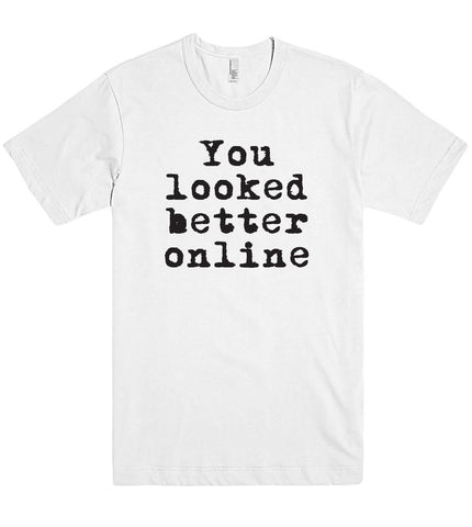 You looked better online t shirt