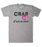 Crap I am in love t shirt