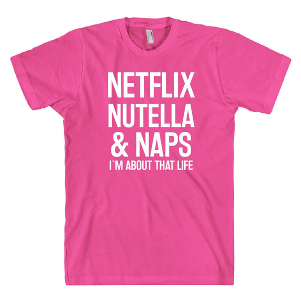 NETFLIX NUTELLA & NAPS I`M ABOUT THAT LIFE T-SHIRT