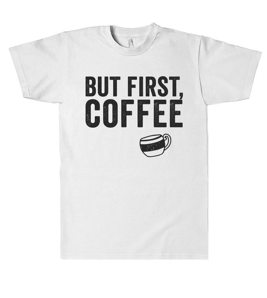 "but first, coffee t shirt"