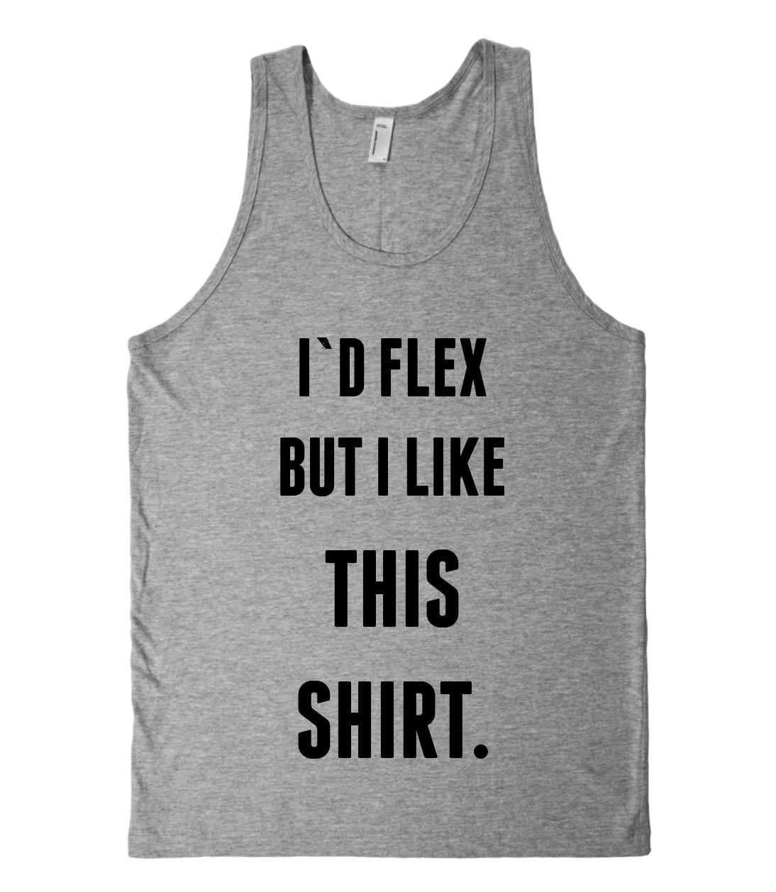 I`D FLEX BUT I LIKE THIS  SHIRT TANK TOP