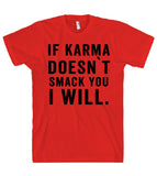 if karma doesn`t smack you i will t shirt