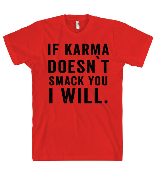 if karma doesn`t smack you i will t shirt